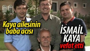 Kaya ailesinin acısı! İsmail Kaya vefat etti