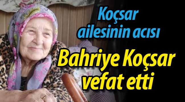 Koçsar ailesinin acısı; Bahriye Koçsar vefat etti