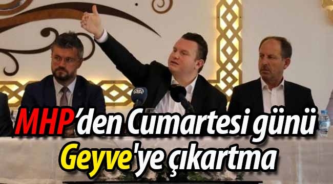 MHP'den Cumartesi günü Geyve'ye çıkartma