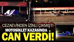 Cezaevinden izinli çıkmıştı, motosiklet kazasında can verdi