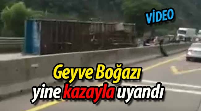 Geyve Boğazı yine kazayla uyandı. 