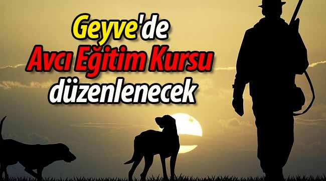 Geyve'de Avcı Eğitim Kursu düzenlenecek