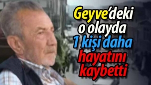 Geyve'deki o olayda 1 kişi daha hayatını kaybetti