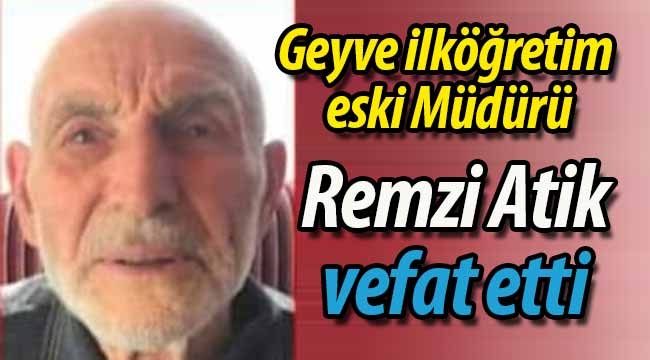 Geyve İlköğretim eski Müdürü Remzi Atik vefat etti