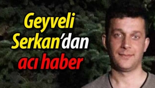 Geyveli Serkan'dan acı haber!