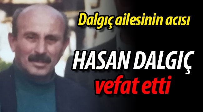 Dalgıç ailesinin acısı: Hasan Dalgıç vefat etti