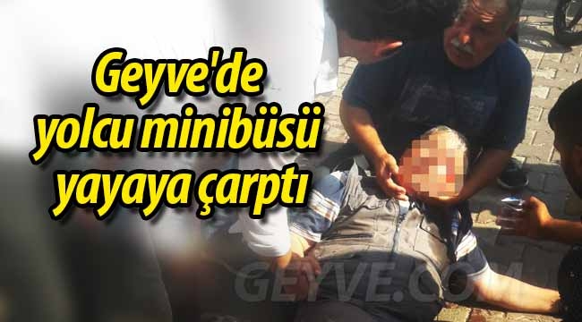 Geyve'de yolcu minibüsü yayaya çarptı