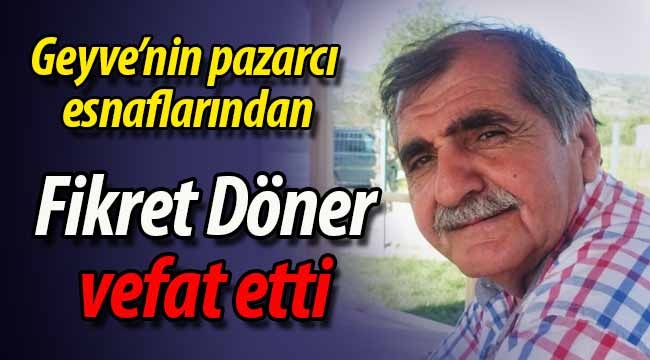 Geyveli pazarcı esnafı Fikret Döner vefat etti