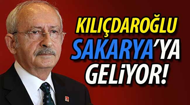 Kılıçdaroğlu Sakarya'ya geliyor!