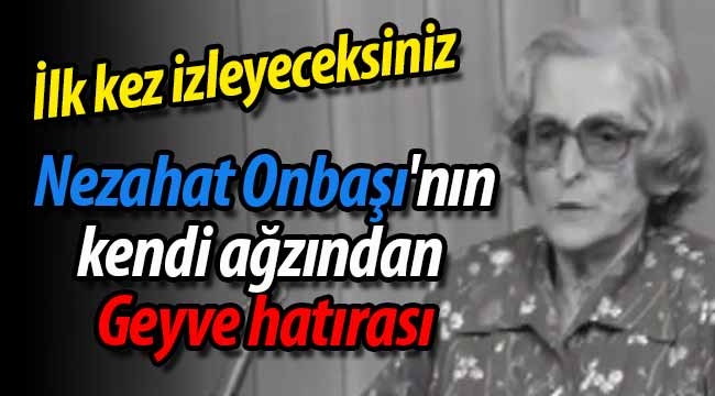 Nezahat Onbaşı'nın Geyve hatırası!