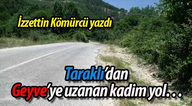 Taraklı'dan Geyve'ye uzanan kadim yol…