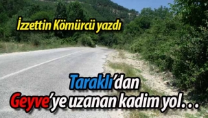 Taraklı'dan Geyve'ye uzanan kadim yol…