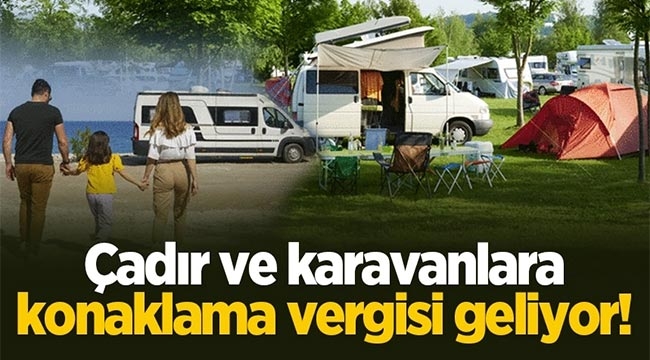 Çadır ve karavanlara konaklama vergisi geliyor!