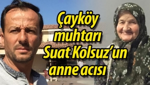 Çayköy muhtarı Suat Kolsuz'un anne acısı