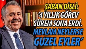 Dişli '4 yıllık görev sürem sona erdi. Mevlam ne eylerse güzel eyler'