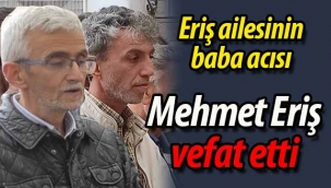 Eriş ailesinin baba acısı; Mehmet Eriş vefat etti