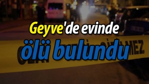 Geyve'de 70 yaşındaki adam evinde ölü bulundu