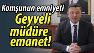 Komşunun emniyeti Geyveli müdüre emanet!