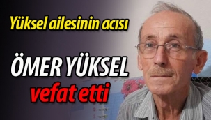 Yüksel ailesinin acısı; Ömer Yüksel vefat etti.