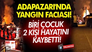 Adapazarı'nda yangın faciası! 2 kişi can verdi