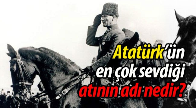 Atatürk'ün en çok sevdiği atının adı nedir?