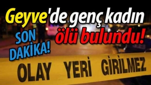 Geyve'de genç kadın, ölü bulundu!