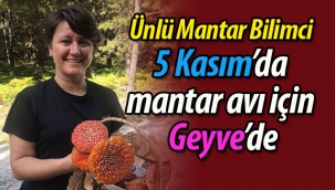 Ünlü Mantar Bilimci, 5 Kasım'da mantar avı için Geyve'de