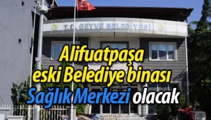 Alifuatpaşa eski Belediye binası Sağlık Merkezi olacak
