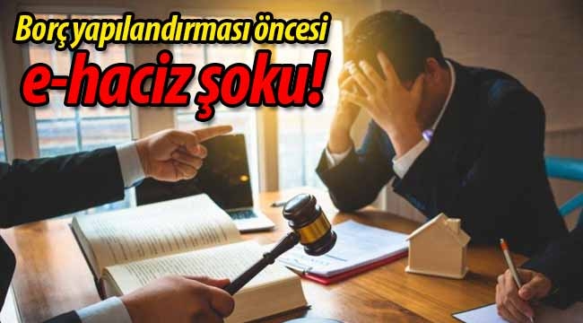 Borç yapılandırması öncesinde e-haciz şoku!