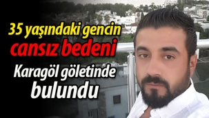 Cansız bedeni Karagöl göletinde bulundu!