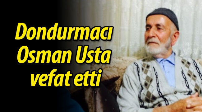 Dondurmacı Osman Usta vefat etti