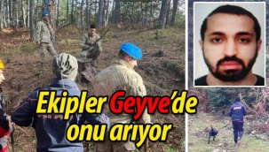 Ekipler Geyve'de onu arıyor!