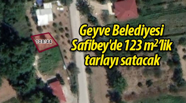 Geyve Belediyesi, Safibey'de 123 metrekarelik tarlayı satacak