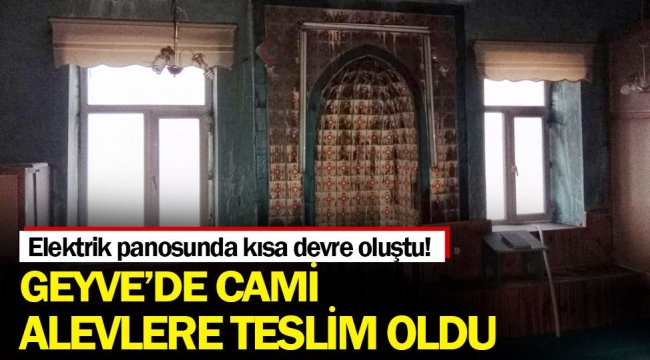 Geyve Taşoluk'ta cami alevlere teslim oldu