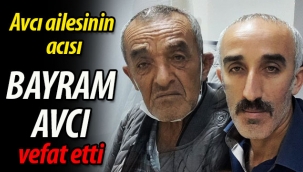 Avcı ailesinin acısı: Bayram Avcı vefat etti