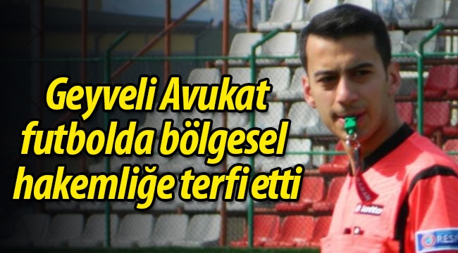 Geyveli Avukat, futbolda bölgesel hakemliğe terfi etti