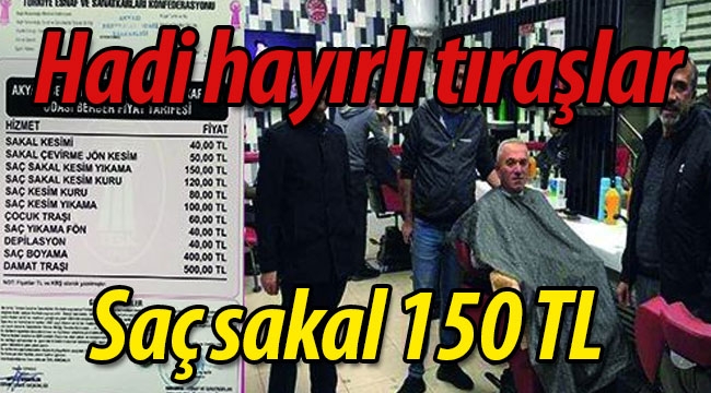 Haydi hayırlı tıraşlar: Saç sakal 150 TL