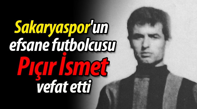 Sakaryaspor'un efsanesi Pıçır İsmet vefat etti. 