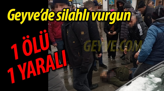 Geyve'de silahlı vurgun: 1 ölü, 1 yaralı