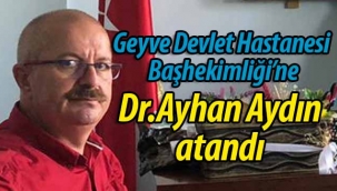 Geyve Devlet Hastanesi Başhekimi Dr.Ayhan Aydın oldu
