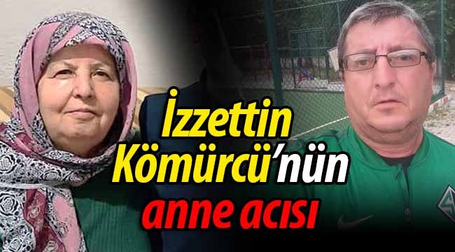 İzzettin Kömürcü'nün anne acısı