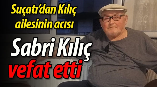 Suçatı'dan Sabri Kılıç vefat etti