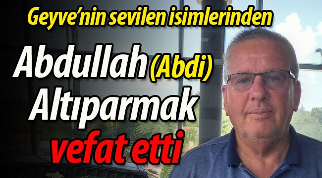 Abdullah (Abdi) Altıparmak vefat etti