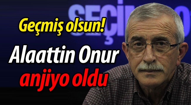 Alaattin Onur anjiyo oldu