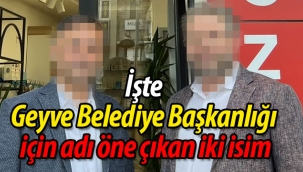 Geyve Belediye Başkanlığı için bu iki isim öne çıktı