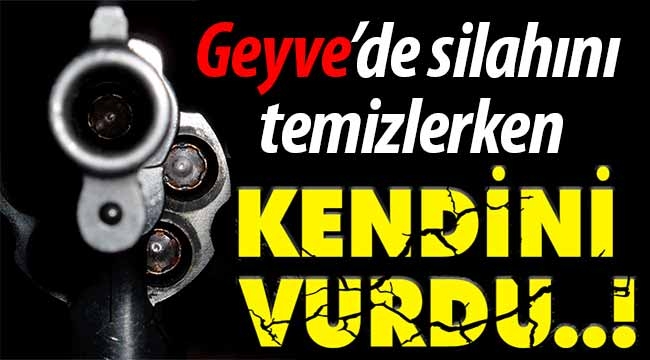 Geyve'de silahını temizlerken kendini vurdu!