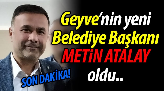 Geyve'nin yeni Belediye Başkanı Metin Atalay