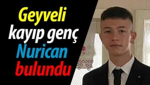 Geyveli kayıp genç Nurican bulundu