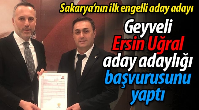 Sakarya'nın ilk engelli aday adayı Geyveli Ersin Uğral