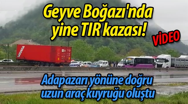 Geyve Boğazı'nda yine TIR kazası!